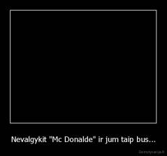Nevalgykit "Mc Donalde" ir jum taip bus... - 