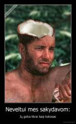 Neveltui mes sakydavom: - Jų galva tikrai kaip kokosas