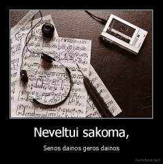 Neveltui sakoma, - Senos dainos geros dainos