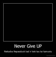 Never Give UP - Niekados Nepasiduok kad ir kiek tau tai kainuotu