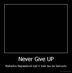 Never Give UP - Niekados Nepasiduok kad ir kiek tau tai kainuotu