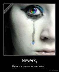 Neverk, - Gyvenimas nevertas tavo asaru...