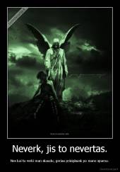 Neverk, jis to nevertas. - Nes kai tu verki man skaudu, geriau prisiglausk po mano sparnu.