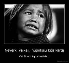 Neverk, vaikeli, nupirksiu kitą kartą - Visi žinom ką tai reiškia...