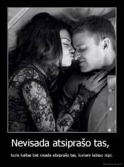 Nevisada atsiprašo tas,  - kuris kaltas bet visada atsiprašo tas, kuriam labiau rūpi.