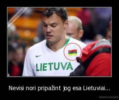 Nevisi nori pripažint jog esa Lietuviai... - 