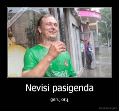 Nevisi pasigenda - gerų orų