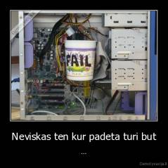 Neviskas ten kur padeta turi but - ...