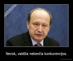 Nevok, valdžia nekenčia konkurencijos. - 