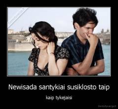 Newisada santykiai susiklosto taip - kaip tykejaisi