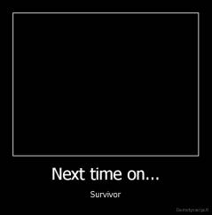 Next time on... - Survivor