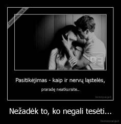Nežadėk to, ko negali tesėti... - 