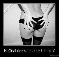 Nežinai dress- code ir tu - kalė - 