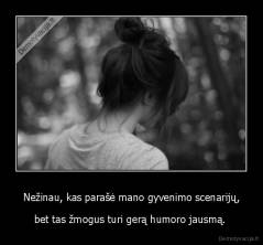 Nežinau, kas parašė mano gyvenimo scenarijų, - bet tas žmogus turi gerą humoro jausmą. 