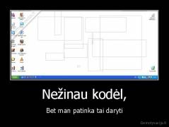Nežinau kodėl, - Bet man patinka tai daryti