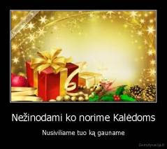 Nežinodami ko norime Kalėdoms - Nusiviliame tuo ką gauname