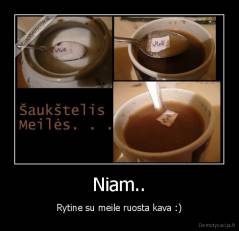 Niam.. - Rytine su meile ruosta kava :)