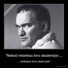 "Niekad nelankiau kino akademijos ... - ... lankiausi kino teatruose"