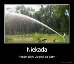 Niekada - Nesumaišyk viagros su alum