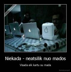 Niekada - neatsilik nuo mados - Visada eik kartu su mada