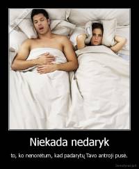 Niekada nedaryk - to, ko nenorėtum, kad padarytų Tavo antroji pusė.