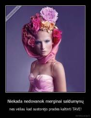 Niekada nedovanok merginai saldumynų - nes vėliau kad sustorėjo pradės kaltinti TAVE!