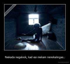 Niekada negalvok, kad esi niekam nereikalingas.. - 