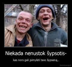 Niekada nenustok šypsotis- - kas nors gali įsimylėti tavo šypseną..