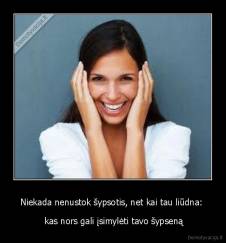 Niekada nenustok šypsotis, net kai tau liūdna:  -  kas nors gali įsimylėti tavo šypseną