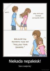 Niekada nepaleisk! - Savo svajonių!