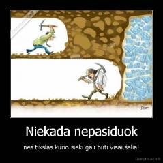 Niekada nepasiduok - nes tikslas kurio sieki gali būti visai šalia!