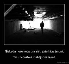 Niekada nereikėtų prisirišti prie kitų žmoniu - Tai - nepastovi ir abėjotina laimė.