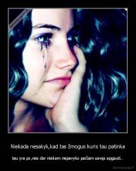 Niekada nesakyk,kad tas žmogus kuris tau patinka - tau yra px,nes dar niekam nepavyko pačiam savęs apgauti..