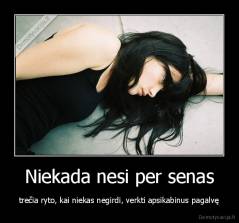 Niekada nesi per senas - trečia ryto, kai niekas negirdi, verkti apsikabinus pagalvę