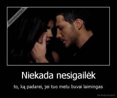 Niekada nesigailėk - to, ką padarei, jei tuo metu buvai laimingas