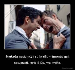 Niekada nesiginčyk su kvailiu - žmonės gali - nesuprasti, kuris iš jūsų yra kvailys.