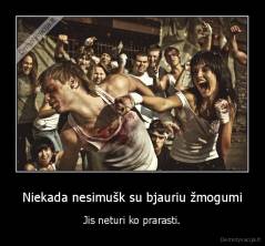 Niekada nesimušk su bjauriu žmogumi - Jis neturi ko prarasti.