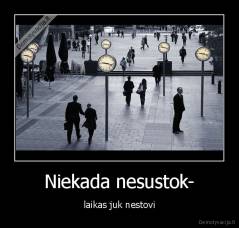 Niekada nesustok- - laikas juk nestovi