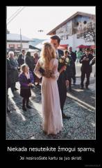 Niekada nesuteikite žmogui sparnų - Jei nesiruošiate kartu su juo skristi