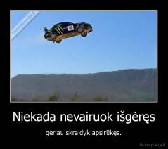 Niekada nevairuok išgėręs - geriau skraidyk apsirūkęs.