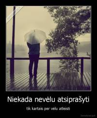 Niekada nevėlu atsiprašyti - tik kartais per vėlu atleisti