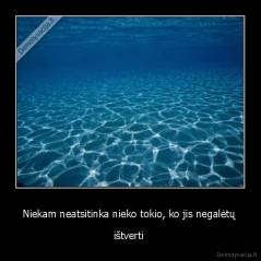 Niekam neatsitinka nieko tokio, ko jis negalėtų  - ištverti 
