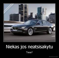 Niekas jos neatsisakytu - Tiesa?