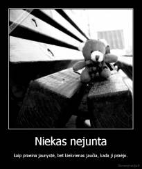 Niekas nejunta - kaip praeina jaunystė, bet kiekvienas jaučia, kada ji praėjo.