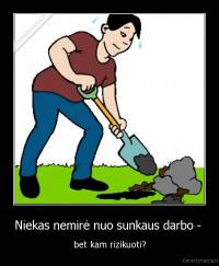 Niekas nemirė nuo sunkaus darbo -  - bet kam rizikuoti?