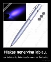 Niekas nenervina labiau, - nei išsikrovę šio tušinuko elementai per kontrolinį