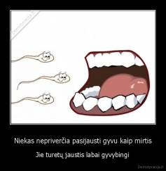 Niekas nepriverčia pasijausti gyvu kaip mirtis - Jie turetų jaustis labai gyvybingi