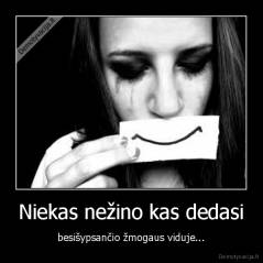 Niekas nežino kas dedasi - besišypsančio žmogaus viduje...