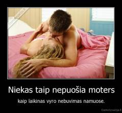 Niekas taip nepuošia moters - kaip laikinas vyro nebuvimas namuose.