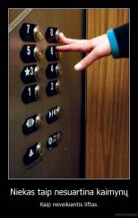 Niekas taip nesuartina kaimynų - Kaip neveikiantis liftas.